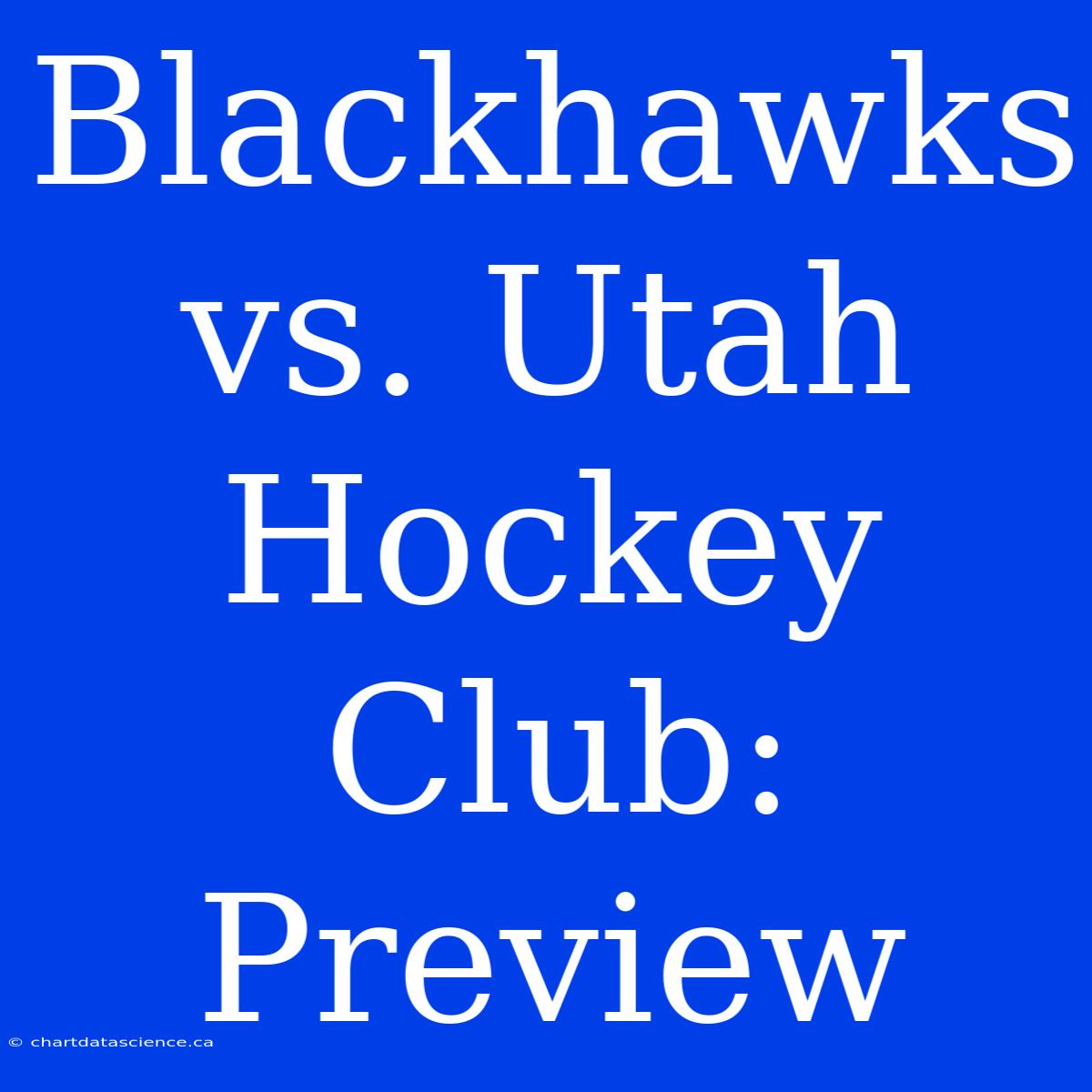 Blackhawks Vs. Utah Hockey Club: Preview