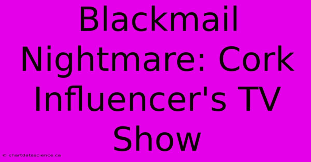 Blackmail Nightmare: Cork Influencer's TV Show 