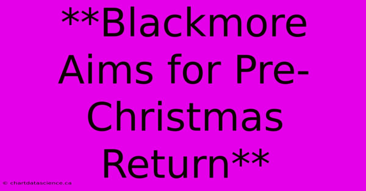 **Blackmore Aims For Pre-Christmas Return**