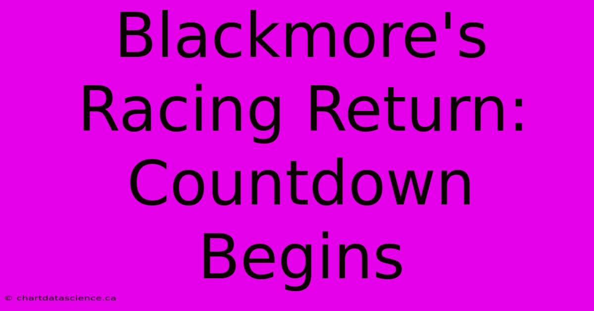 Blackmore's Racing Return: Countdown Begins