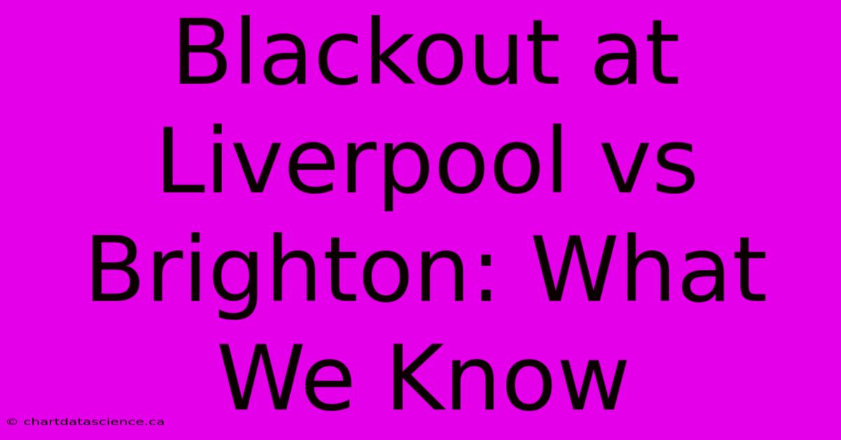 Blackout At Liverpool Vs Brighton: What We Know