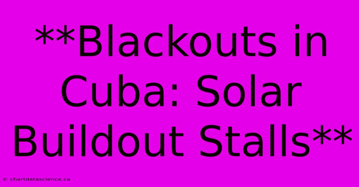 **Blackouts In Cuba: Solar Buildout Stalls**