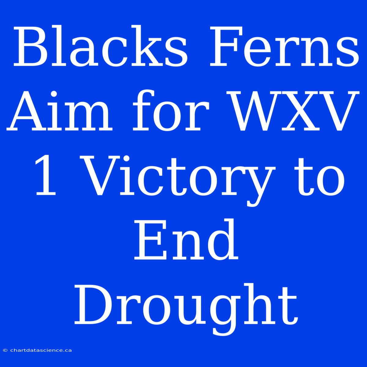 Blacks Ferns Aim For WXV 1 Victory To End Drought