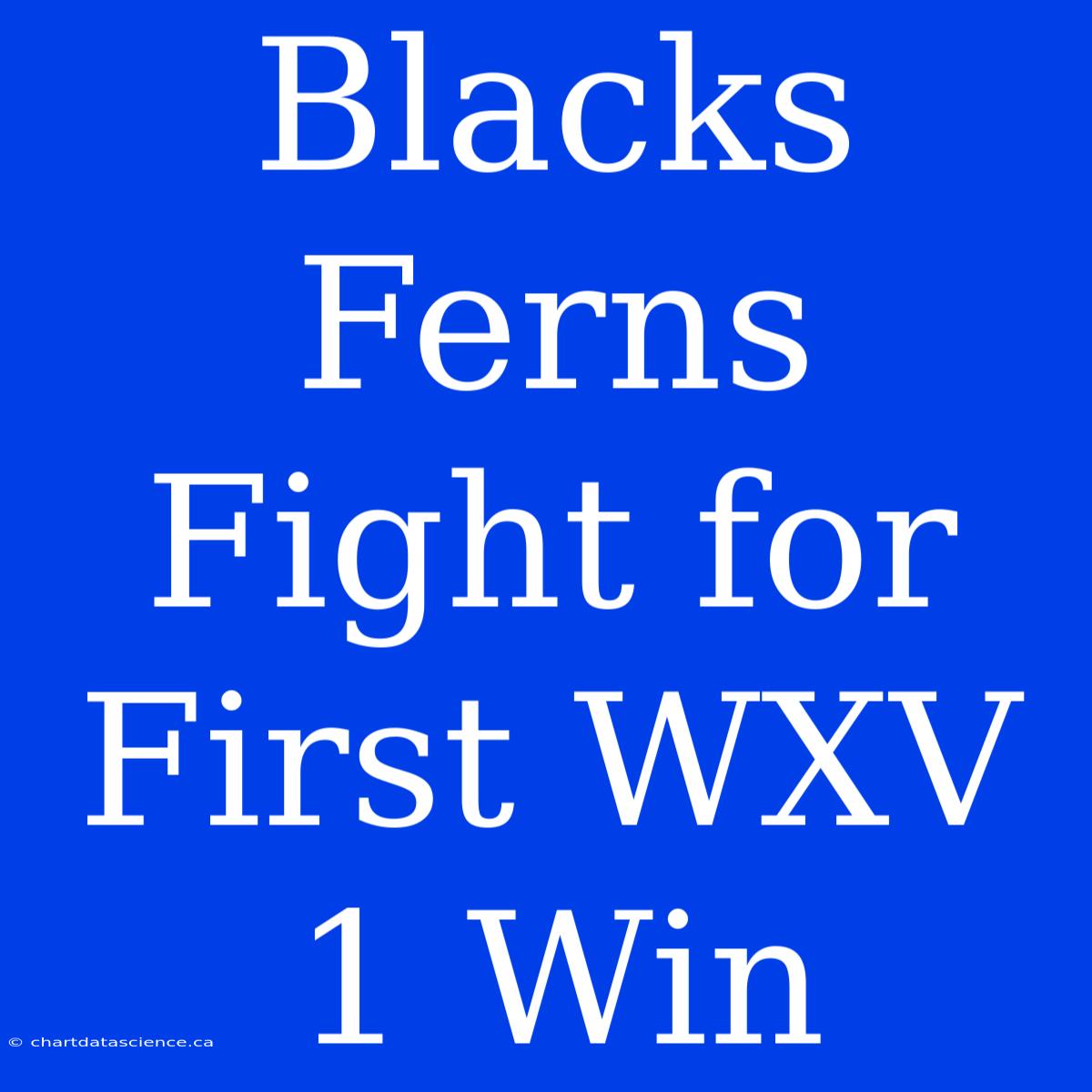 Blacks Ferns Fight For First WXV 1 Win