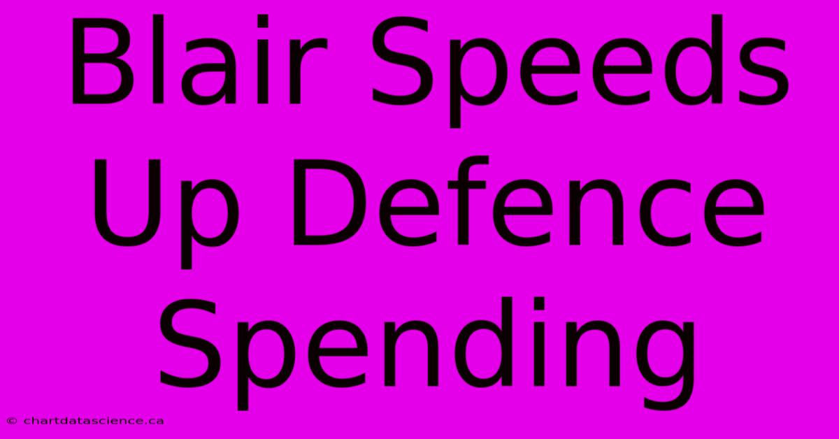 Blair Speeds Up Defence Spending