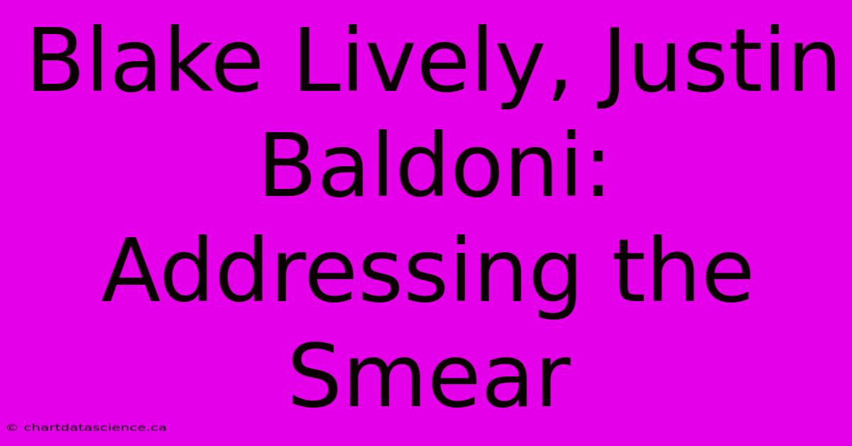 Blake Lively, Justin Baldoni: Addressing The Smear