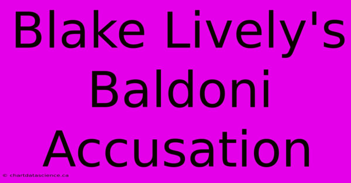 Blake Lively's Baldoni Accusation