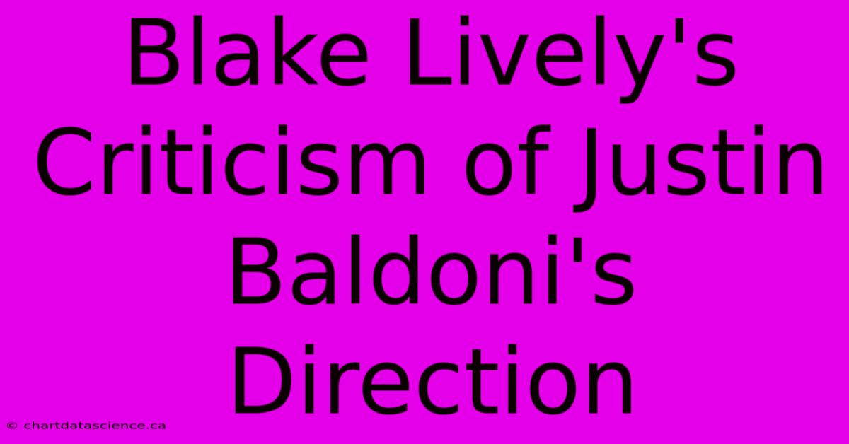 Blake Lively's Criticism Of Justin Baldoni's Direction