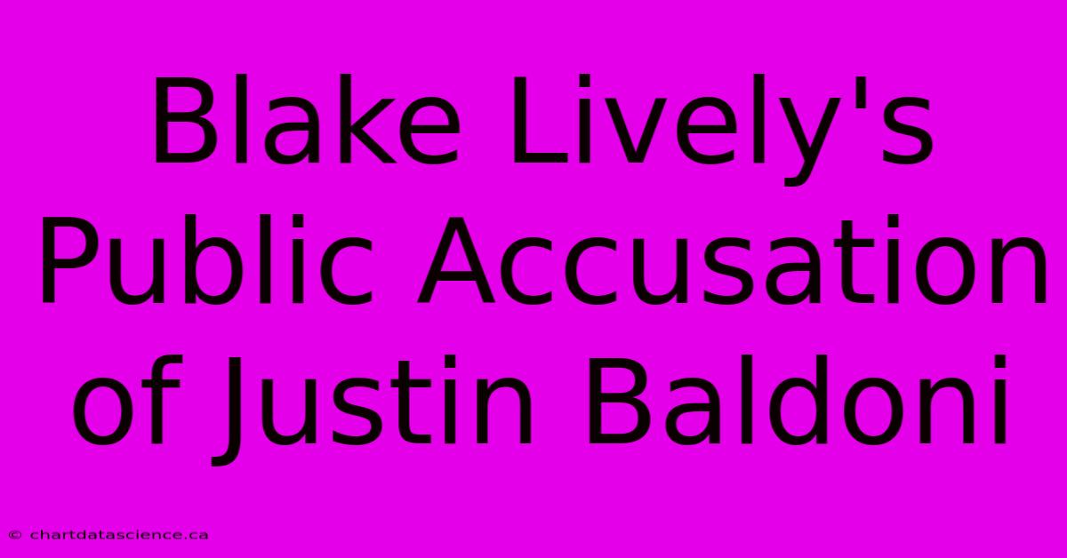 Blake Lively's Public Accusation Of Justin Baldoni