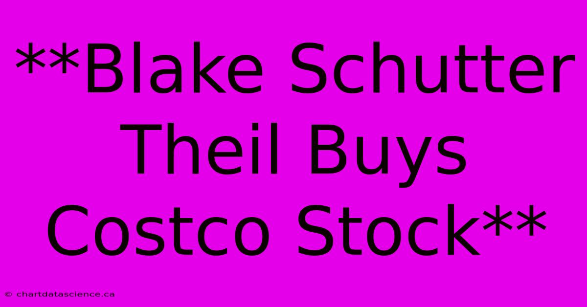 **Blake Schutter Theil Buys Costco Stock**