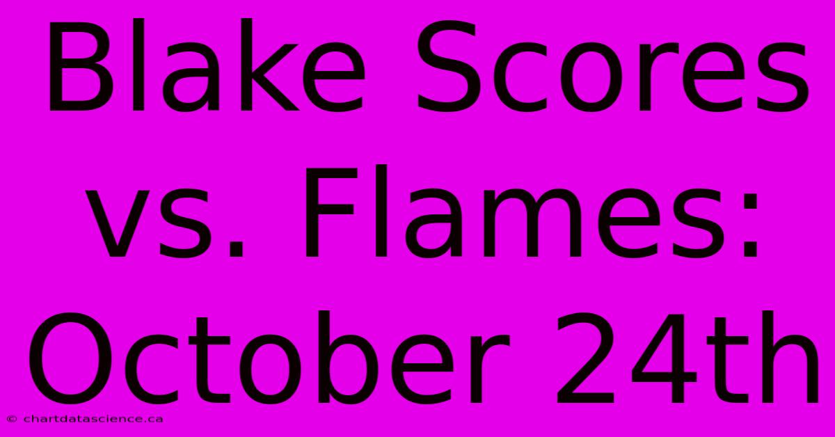 Blake Scores Vs. Flames: October 24th