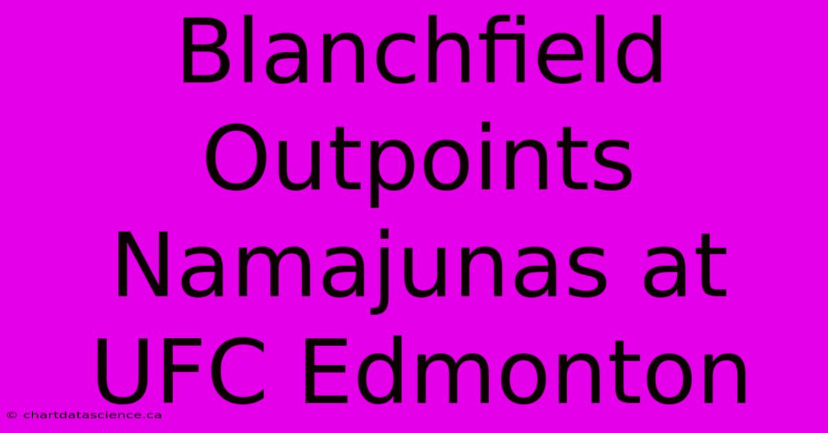 Blanchfield Outpoints Namajunas At UFC Edmonton