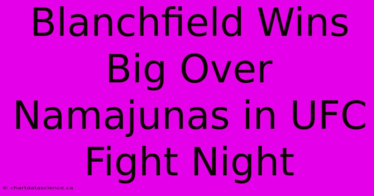 Blanchfield Wins Big Over Namajunas In UFC Fight Night