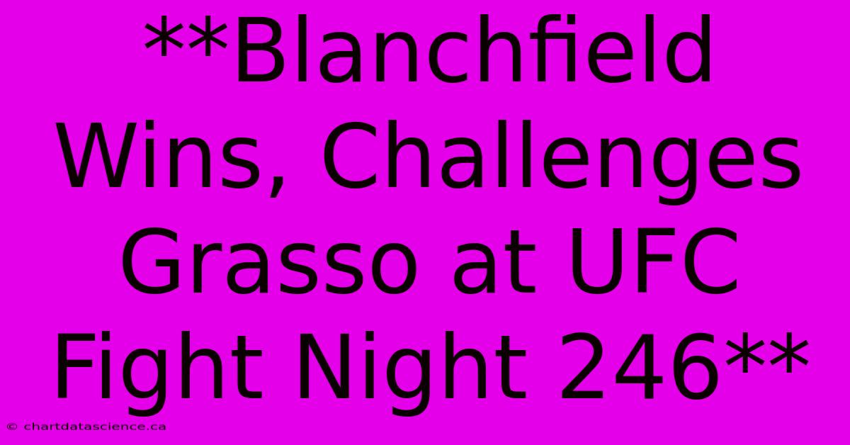 **Blanchfield Wins, Challenges Grasso At UFC Fight Night 246**