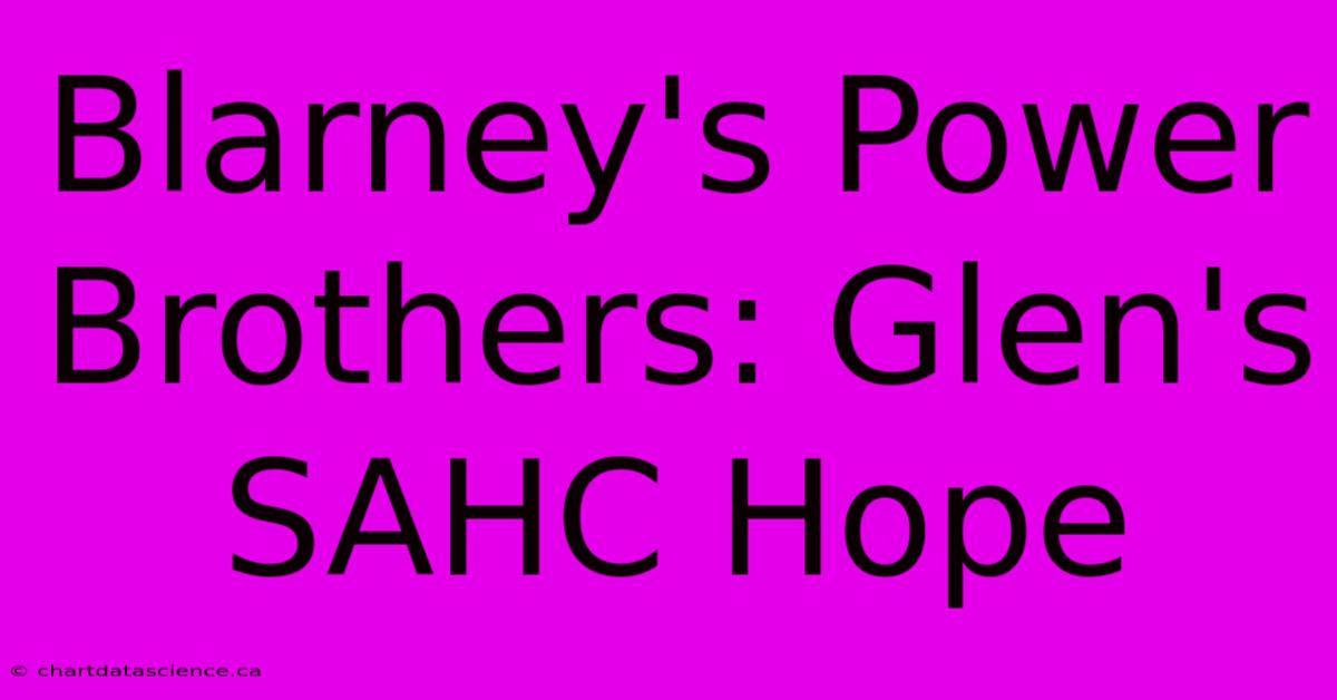 Blarney's Power Brothers: Glen's SAHC Hope 