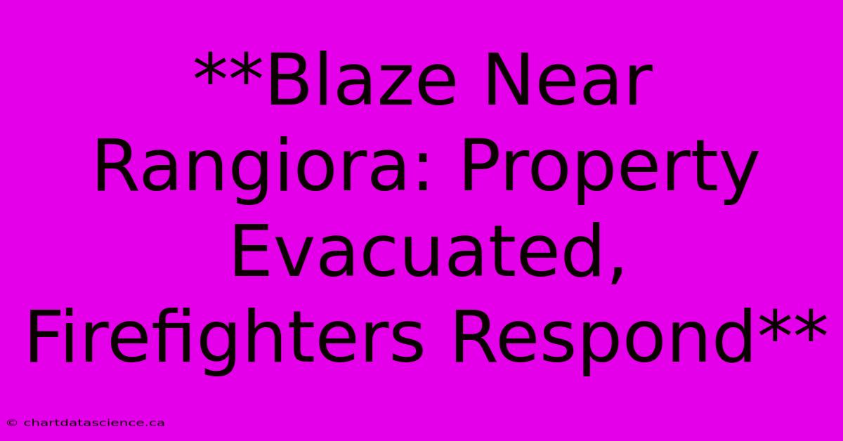 **Blaze Near Rangiora: Property Evacuated, Firefighters Respond**