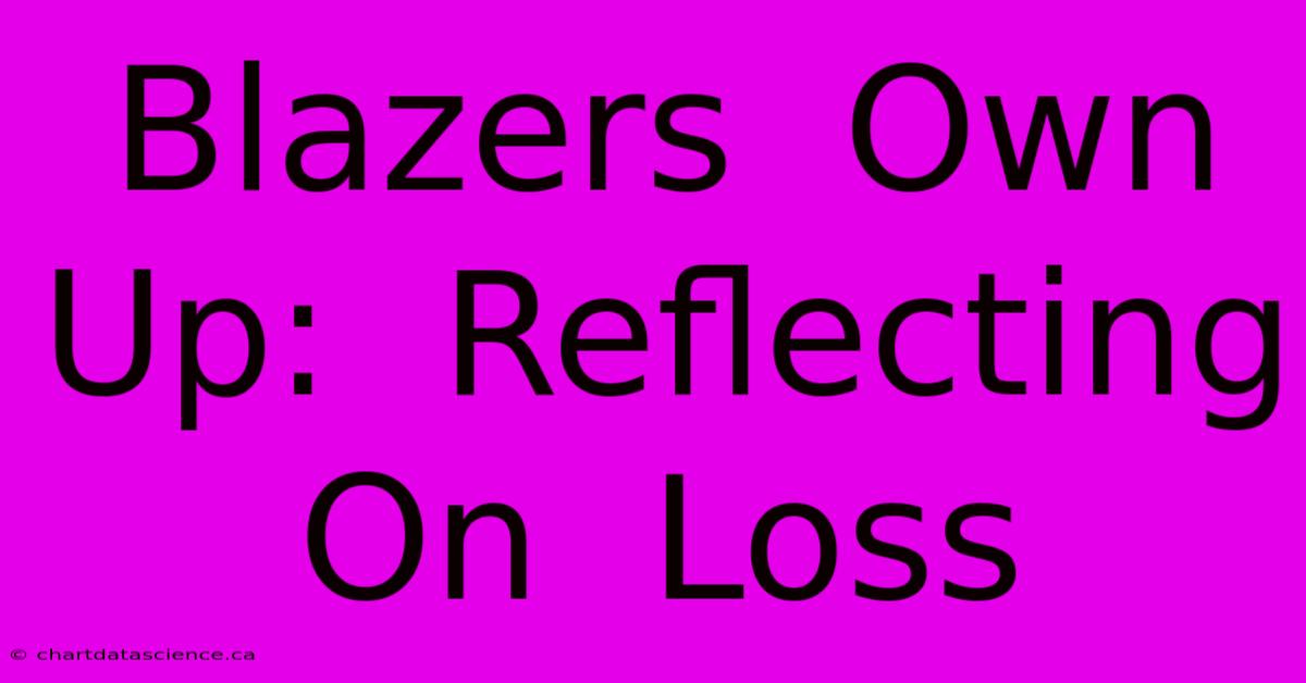 Blazers  Own  Up:  Reflecting On  Loss 