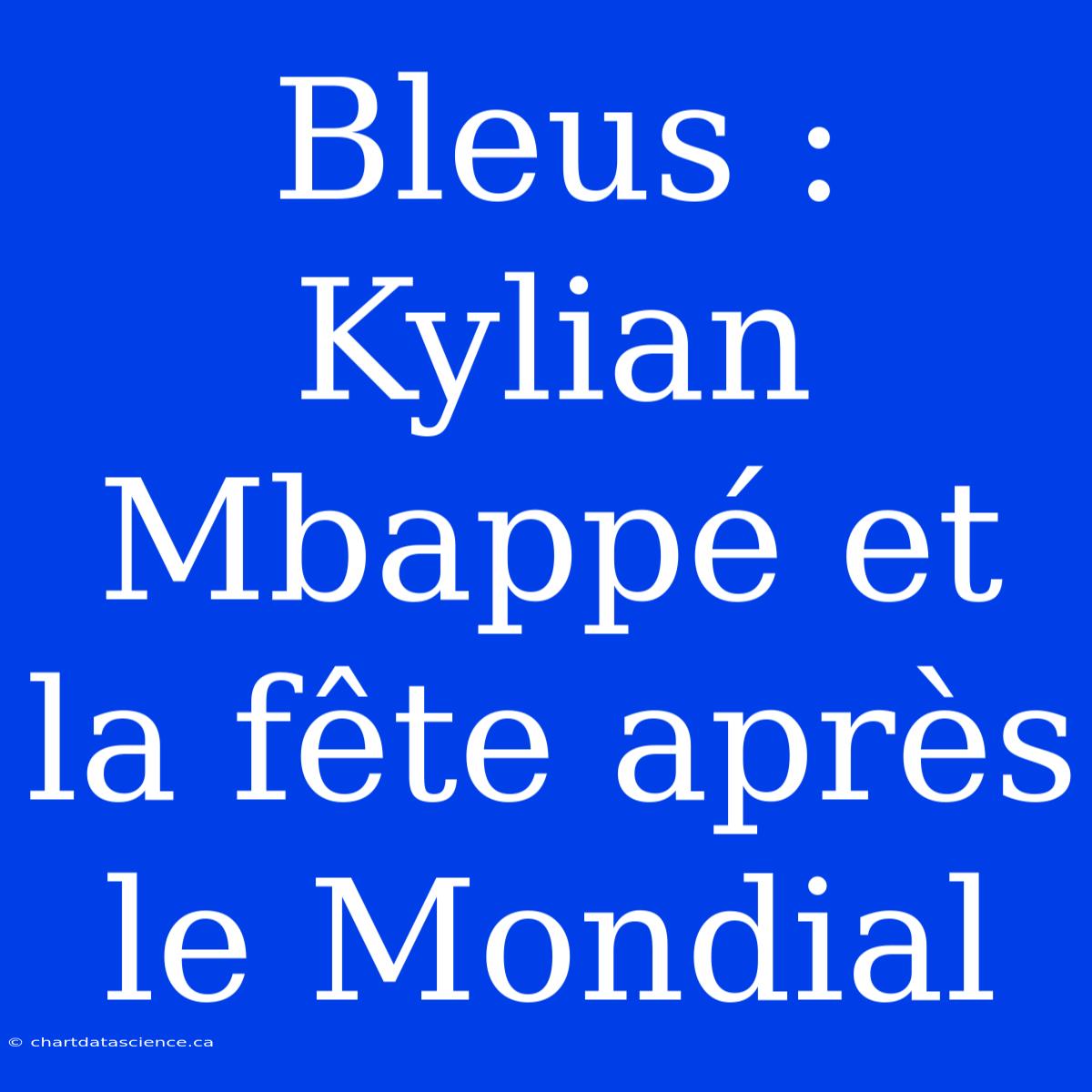 Bleus : Kylian Mbappé Et La Fête Après Le Mondial