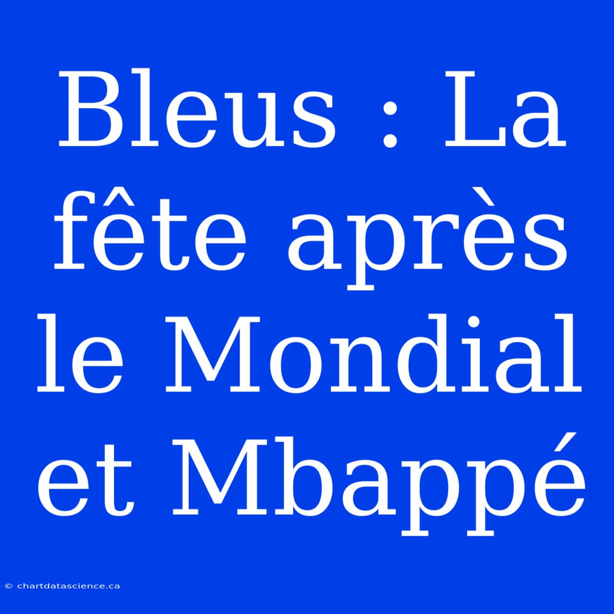 Bleus : La Fête Après Le Mondial Et Mbappé