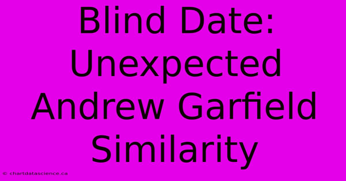 Blind Date: Unexpected Andrew Garfield Similarity