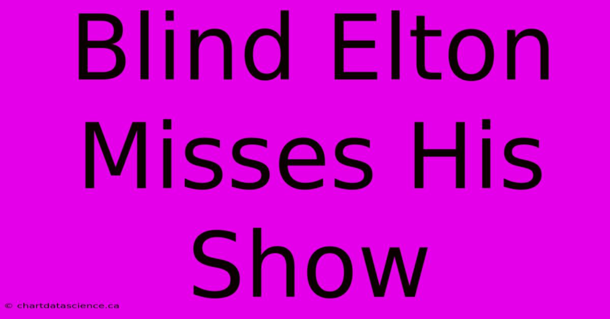 Blind Elton Misses His Show