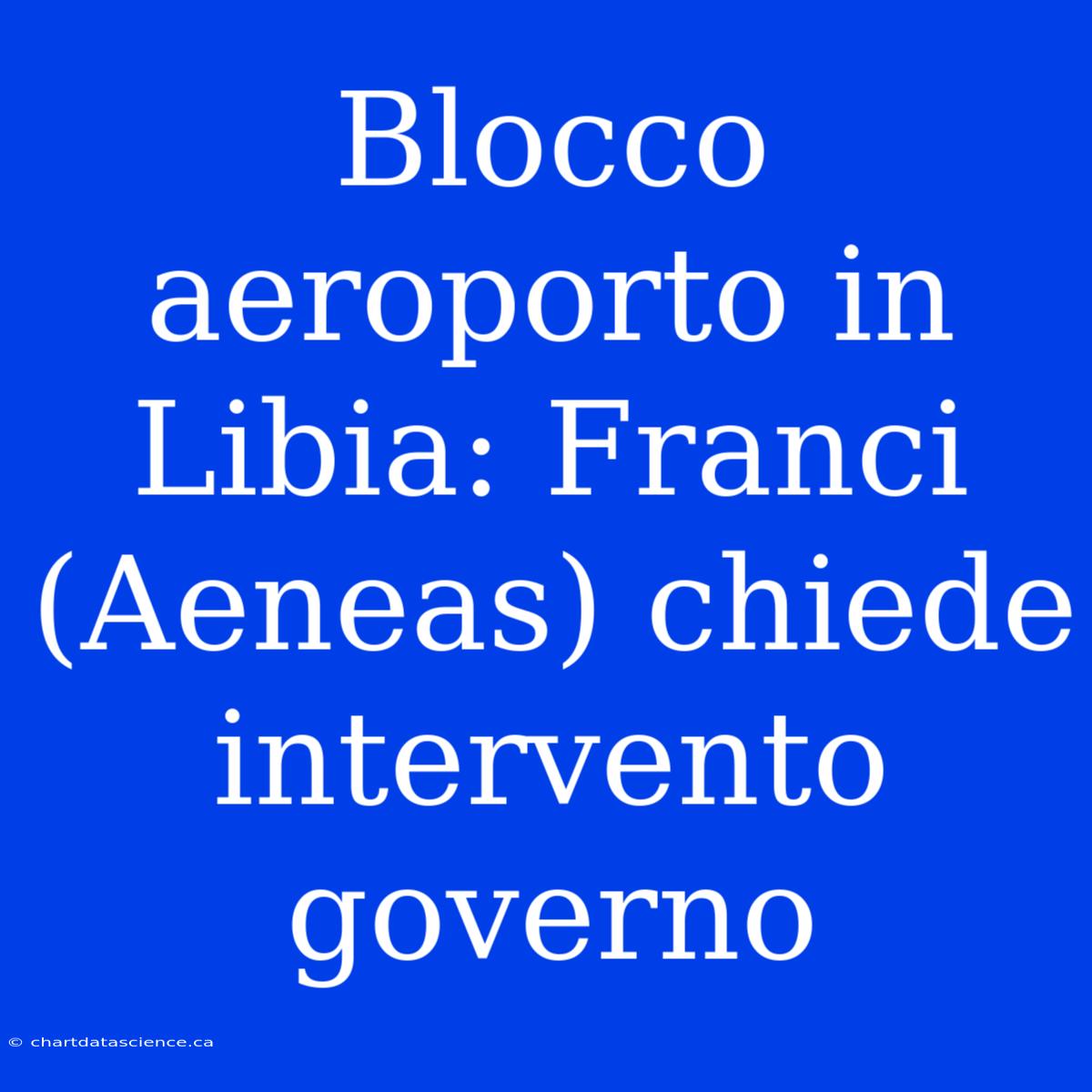 Blocco Aeroporto In Libia: Franci (Aeneas) Chiede Intervento Governo