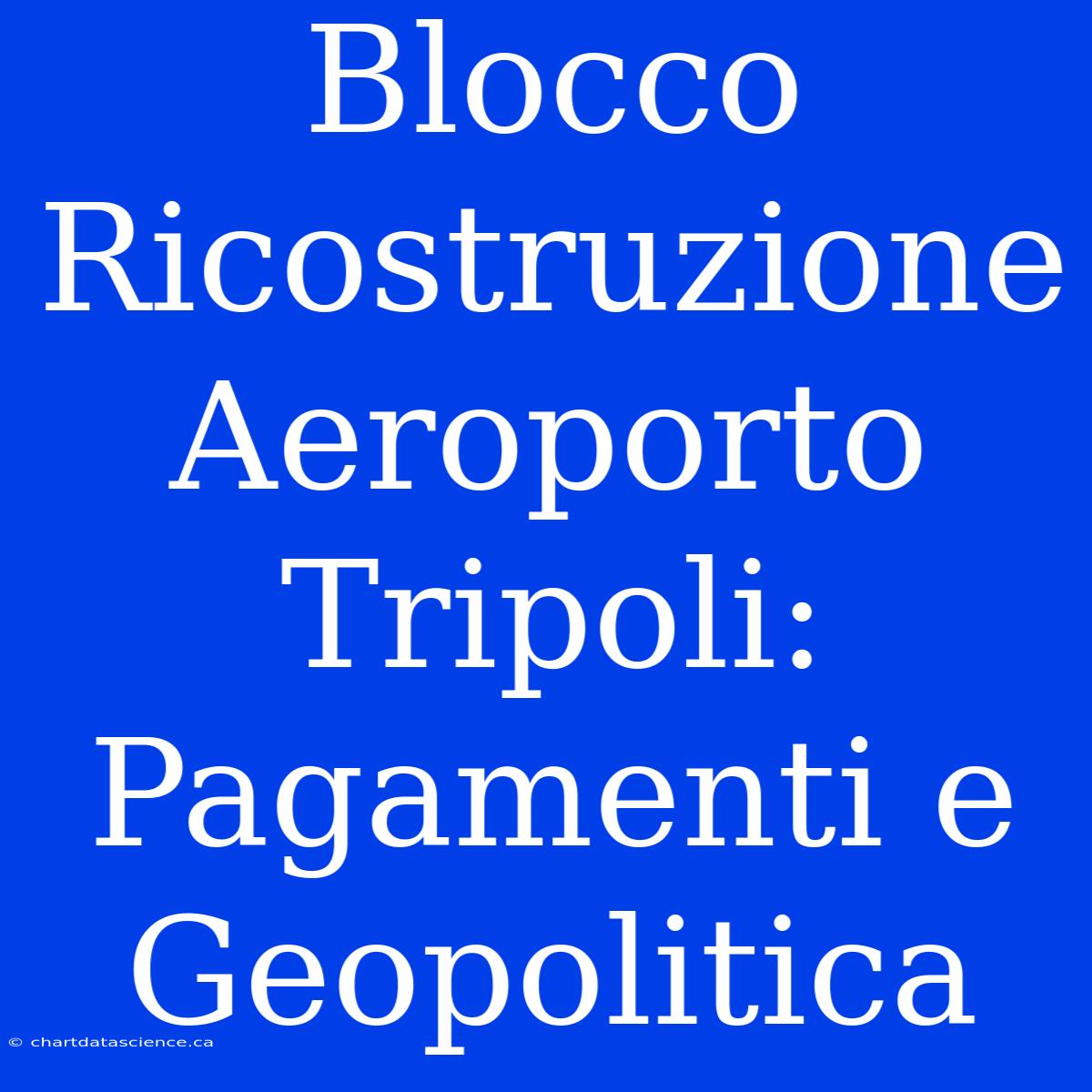 Blocco Ricostruzione Aeroporto Tripoli: Pagamenti E Geopolitica