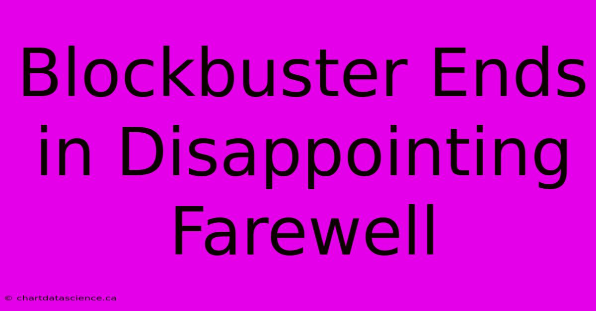 Blockbuster Ends In Disappointing Farewell