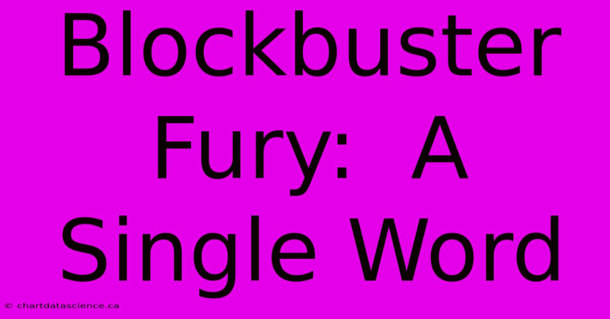 Blockbuster Fury:  A Single Word