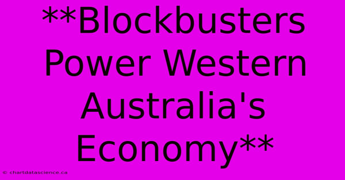 **Blockbusters Power Western Australia's Economy**