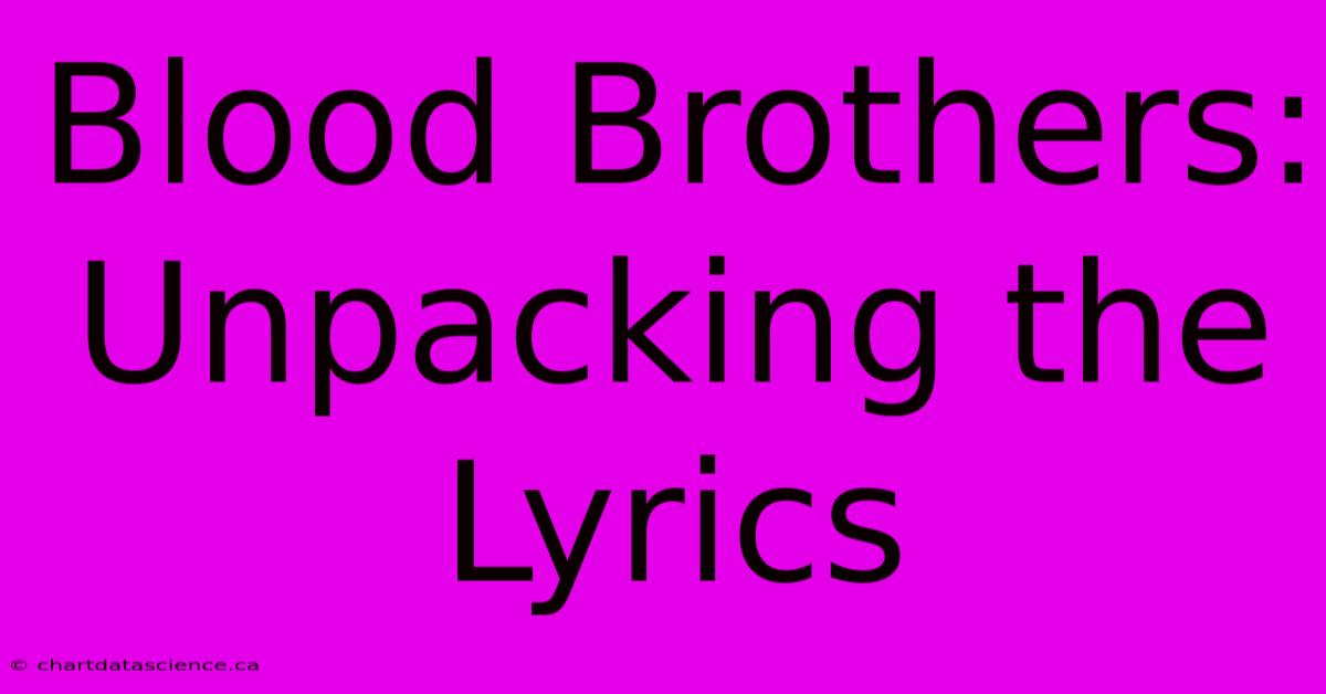 Blood Brothers:  Unpacking The Lyrics  