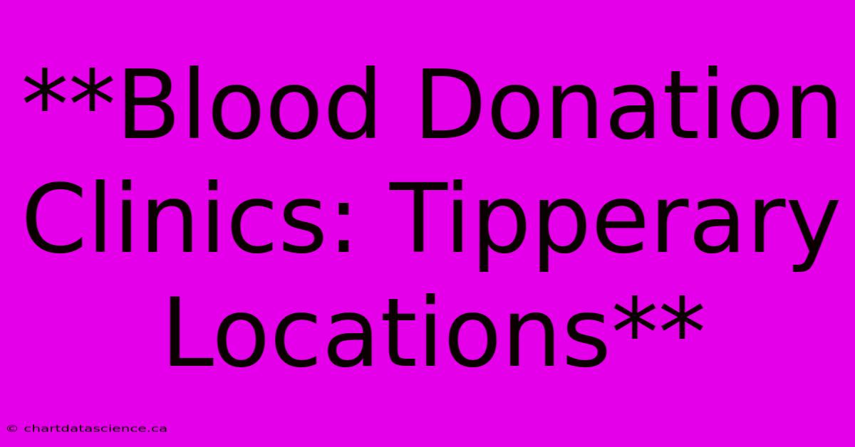 **Blood Donation Clinics: Tipperary Locations**