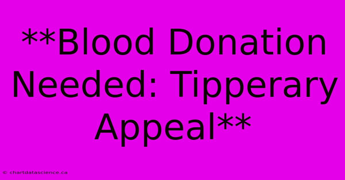 **Blood Donation Needed: Tipperary Appeal**