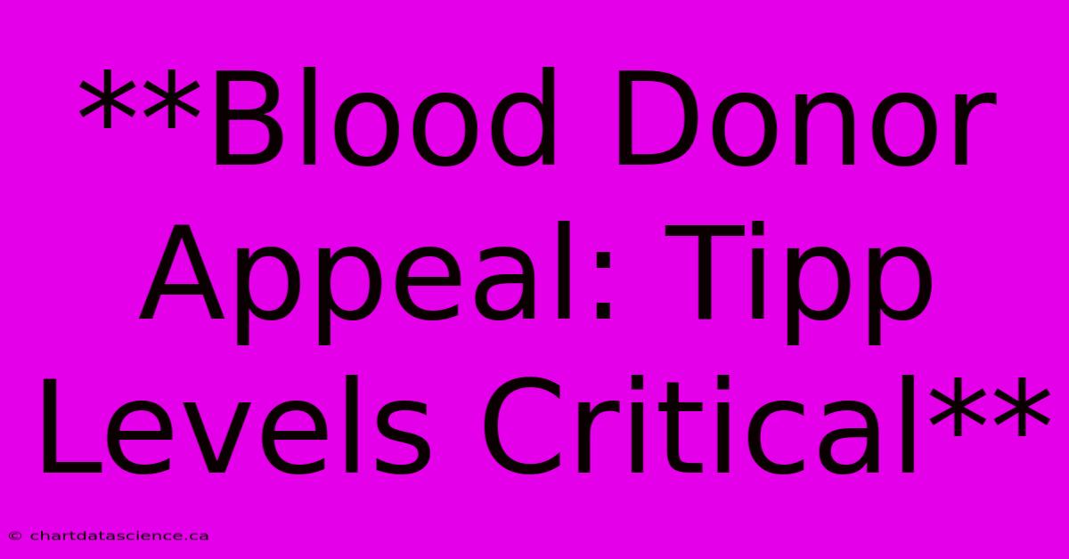 **Blood Donor Appeal: Tipp Levels Critical**