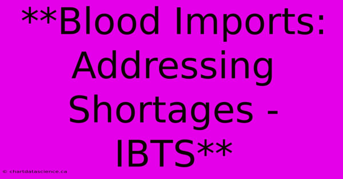 **Blood Imports: Addressing Shortages - IBTS** 