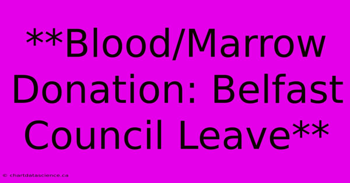 **Blood/Marrow Donation: Belfast Council Leave**