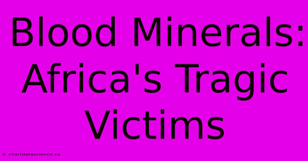 Blood Minerals: Africa's Tragic Victims