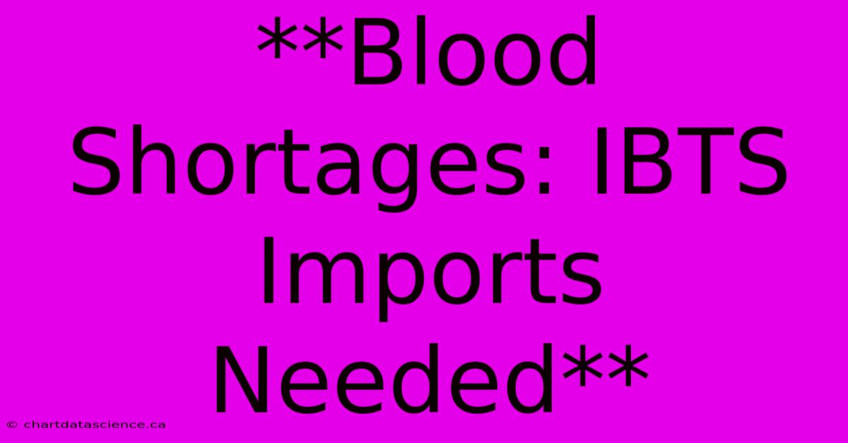 **Blood Shortages: IBTS Imports Needed**