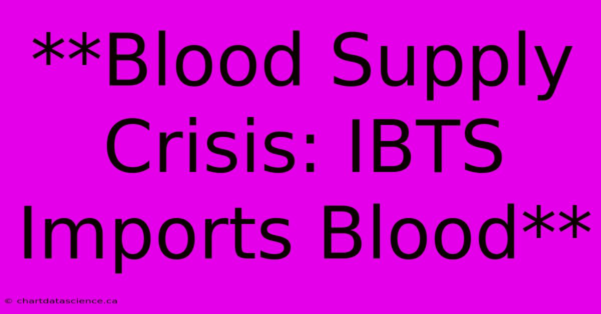 **Blood Supply Crisis: IBTS Imports Blood** 