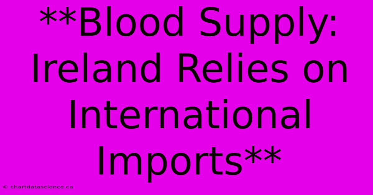 **Blood Supply: Ireland Relies On International Imports** 