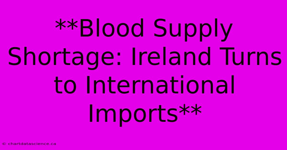 **Blood Supply Shortage: Ireland Turns To International Imports**