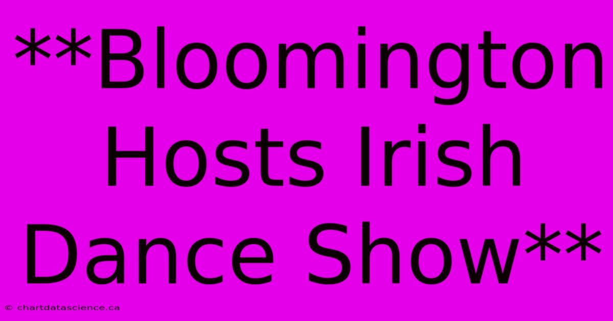 **Bloomington Hosts Irish Dance Show**