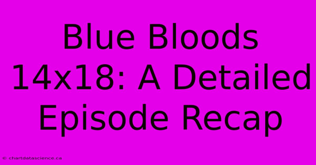 Blue Bloods 14x18: A Detailed Episode Recap