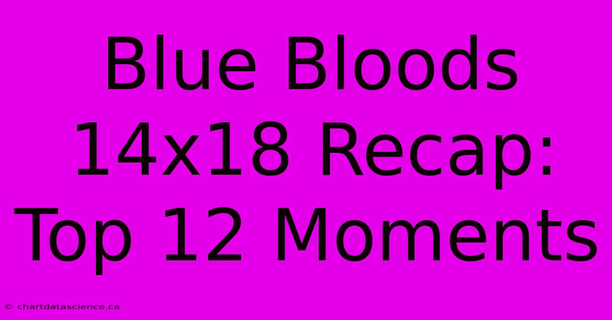 Blue Bloods 14x18 Recap: Top 12 Moments