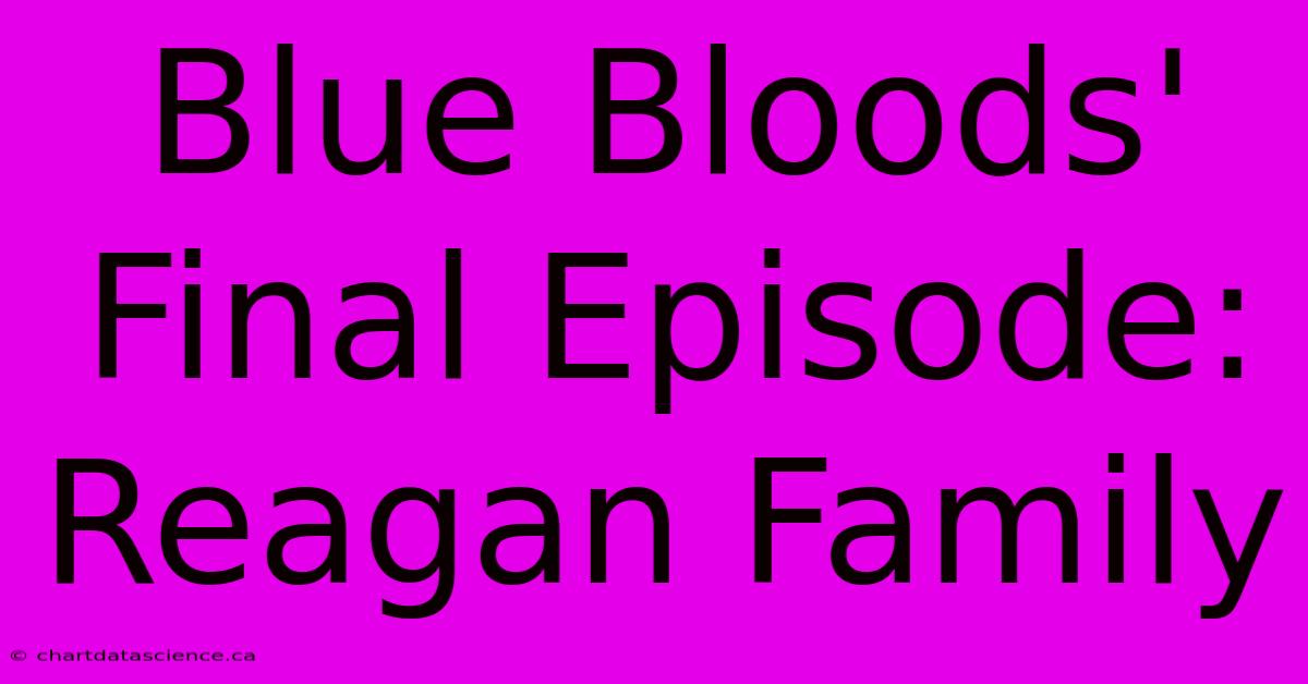 Blue Bloods' Final Episode:  Reagan Family