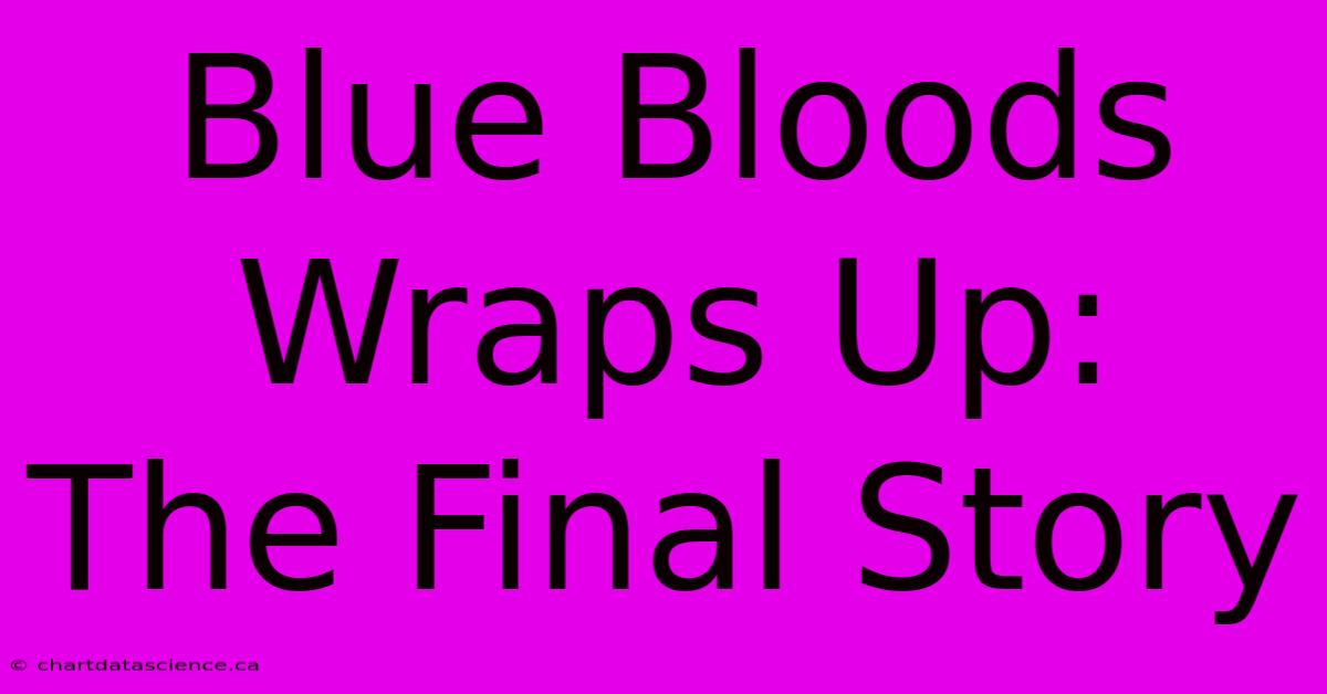 Blue Bloods Wraps Up:  The Final Story