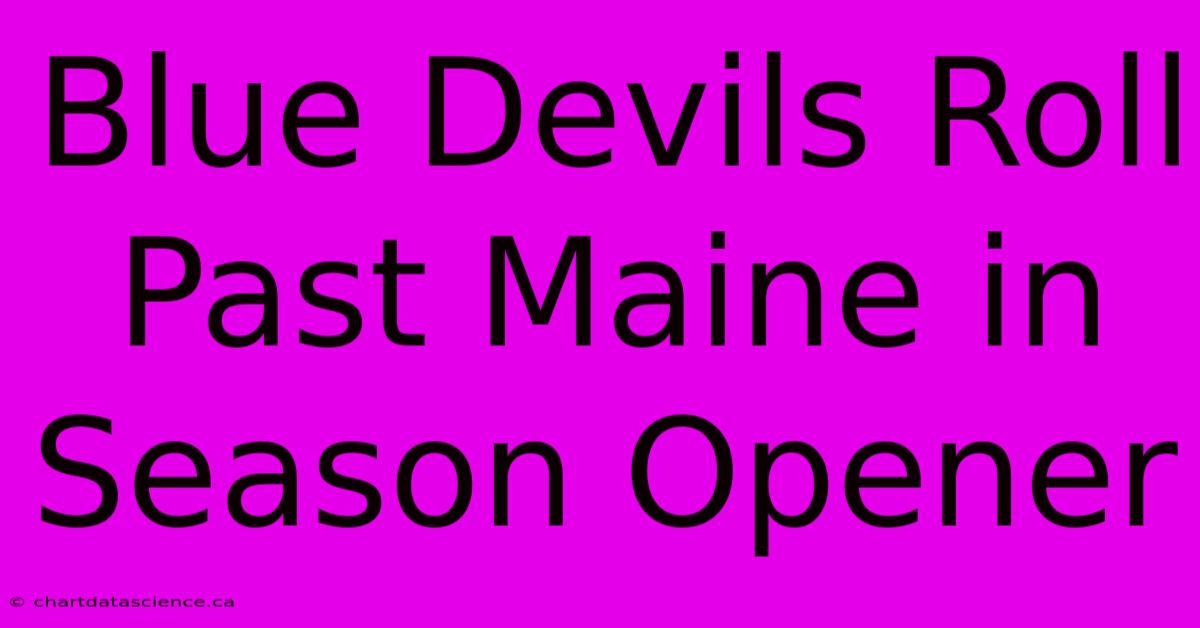 Blue Devils Roll Past Maine In Season Opener