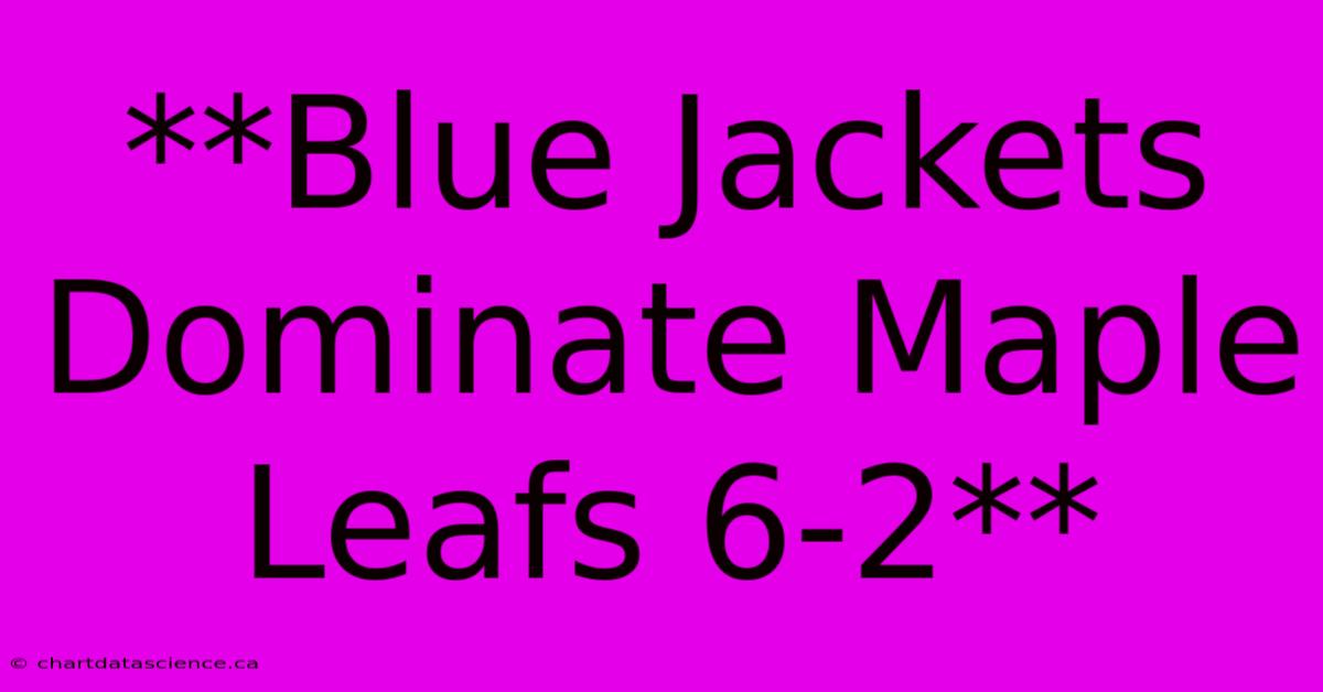 **Blue Jackets Dominate Maple Leafs 6-2**