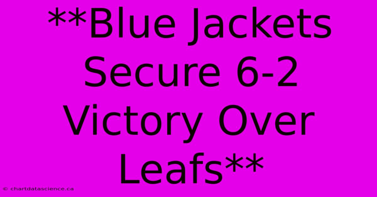 **Blue Jackets Secure 6-2 Victory Over Leafs** 