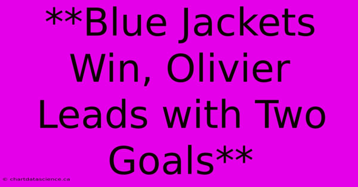 **Blue Jackets Win, Olivier Leads With Two Goals**